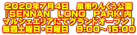 2020年7月4日 泉南りんくう公園 『SENNAN LONG PARK』内 マルシェエリアにてグランドオープン! 毎週土曜日・日曜日 9:00〜15:00